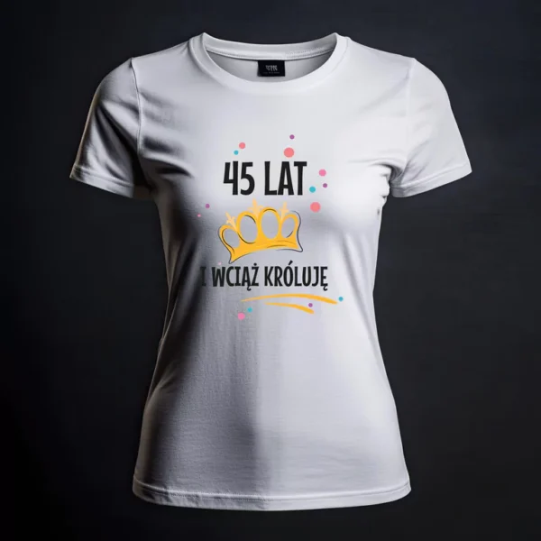 Koszulka Damska Urodzinowa 40 50 60 Lat i Wciąż Króluję - Własny Wiek - Korona