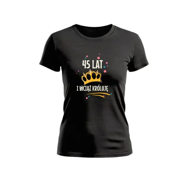 Koszulka Damska Urodzinowa 40 50 60 Lat i Wciąż Króluję - Własny Wiek - Korona
