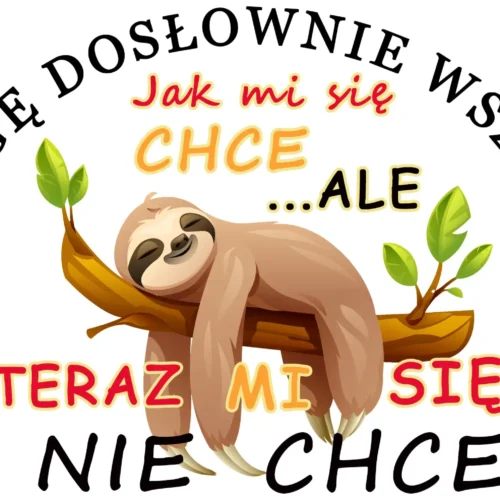 Grafika przedstawiająca śpiącego leniwca na gałęzi z liśćmi oraz cytatem "JA MOGĘ DOSŁOWNIE WSZYSTKO Jak mi się CHCE ...ALE TERAZ MI SIĘ NIE CHCE" w formie okręgu.
