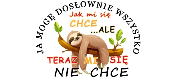 Grafika przedstawiająca śpiącego leniwca na gałęzi z liśćmi oraz cytatem "JA MOGĘ DOSŁOWNIE WSZYSTKO Jak mi się CHCE ...ALE TERAZ MI SIĘ NIE CHCE" w formie okręgu.